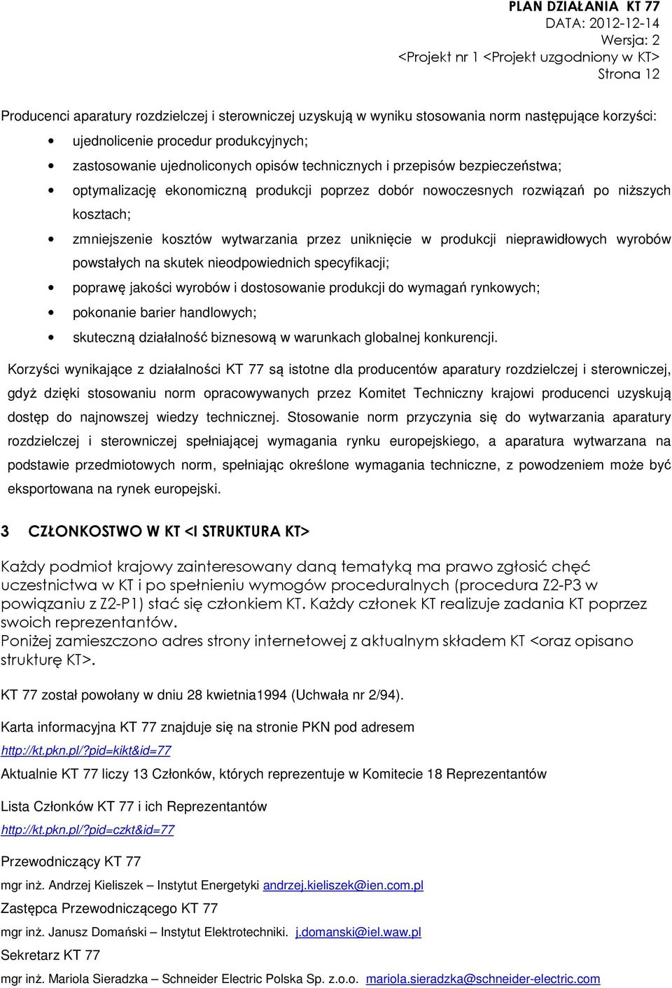 nieprawidłowych wyrobów powstałych na skutek nieodpowiednich specyfikacji; poprawę jakości wyrobów i dostosowanie produkcji do wymagań rynkowych; pokonanie barier handlowych; skuteczną działalność