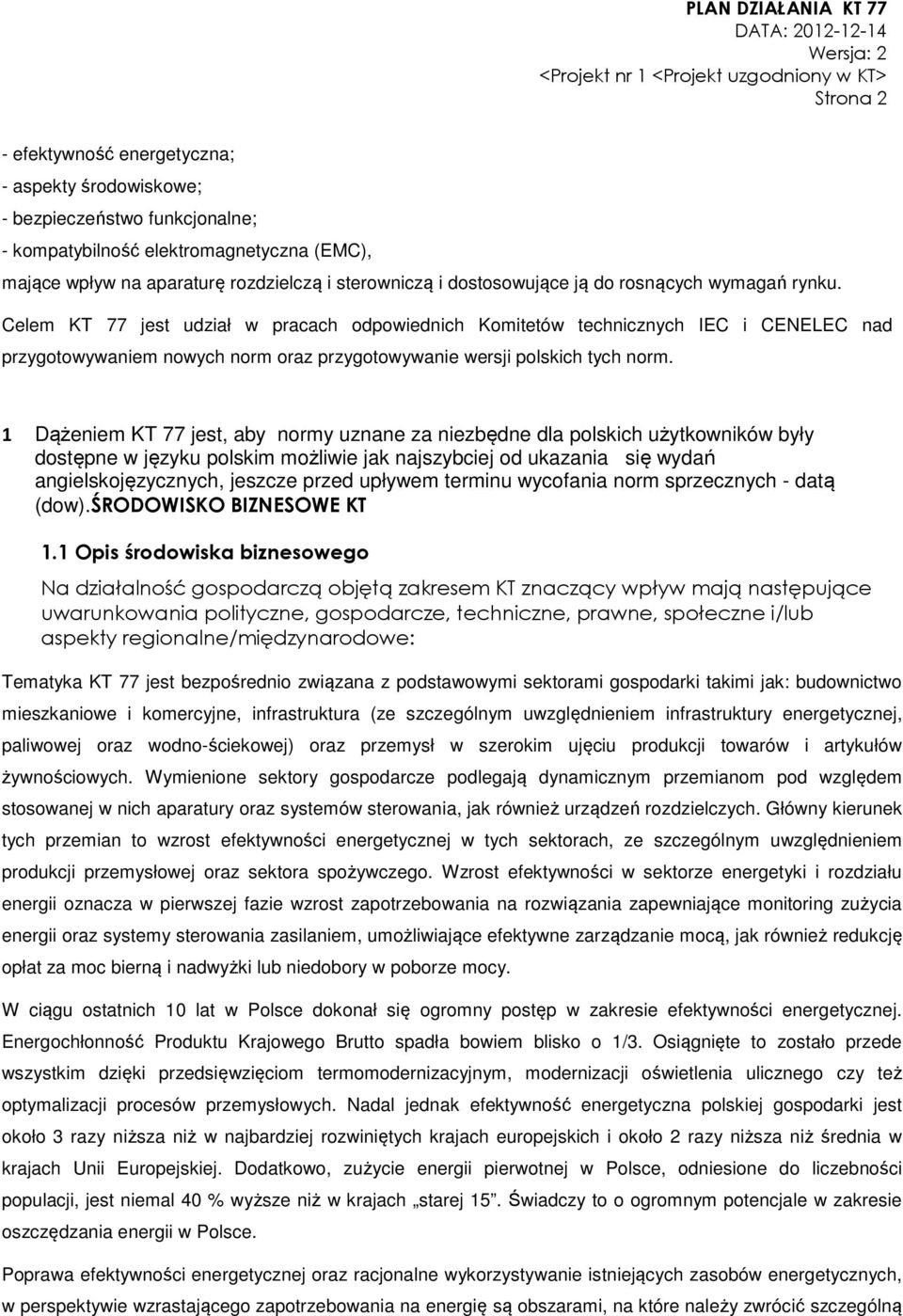 Celem KT 77 jest udział w pracach odpowiednich Komitetów technicznych IEC i CENELEC nad przygotowywaniem nowych norm oraz przygotowywanie wersji polskich tych norm.