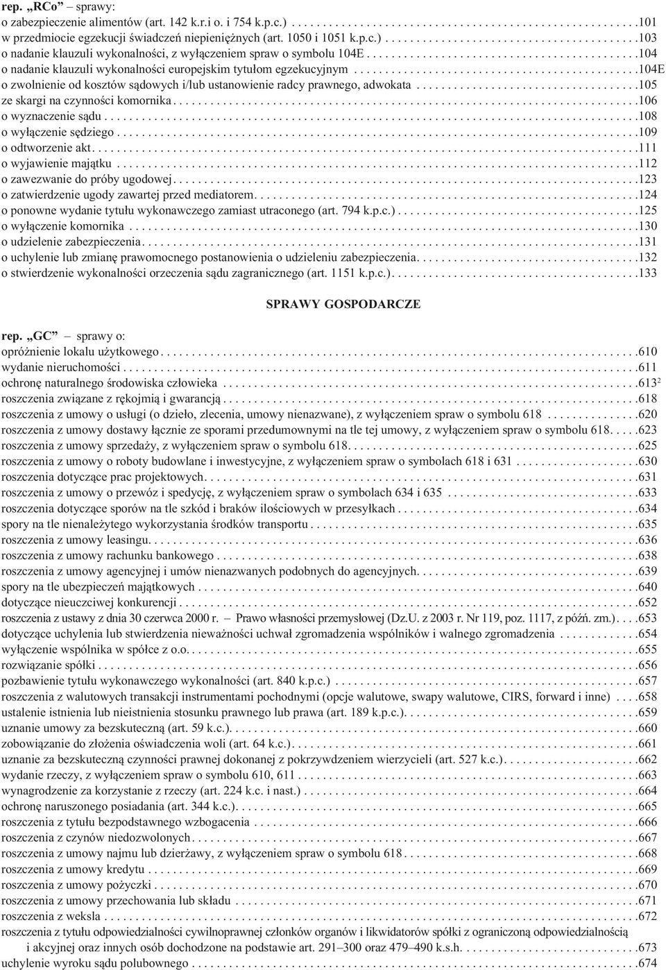 ...........................................104 o nadanie klauzuli wykonalności europejskim tytułom egzekucyjnym..............................................104e o zwolnienie od kosztów sądowych i/lub ustanowienie radcy prawnego, adwokata.