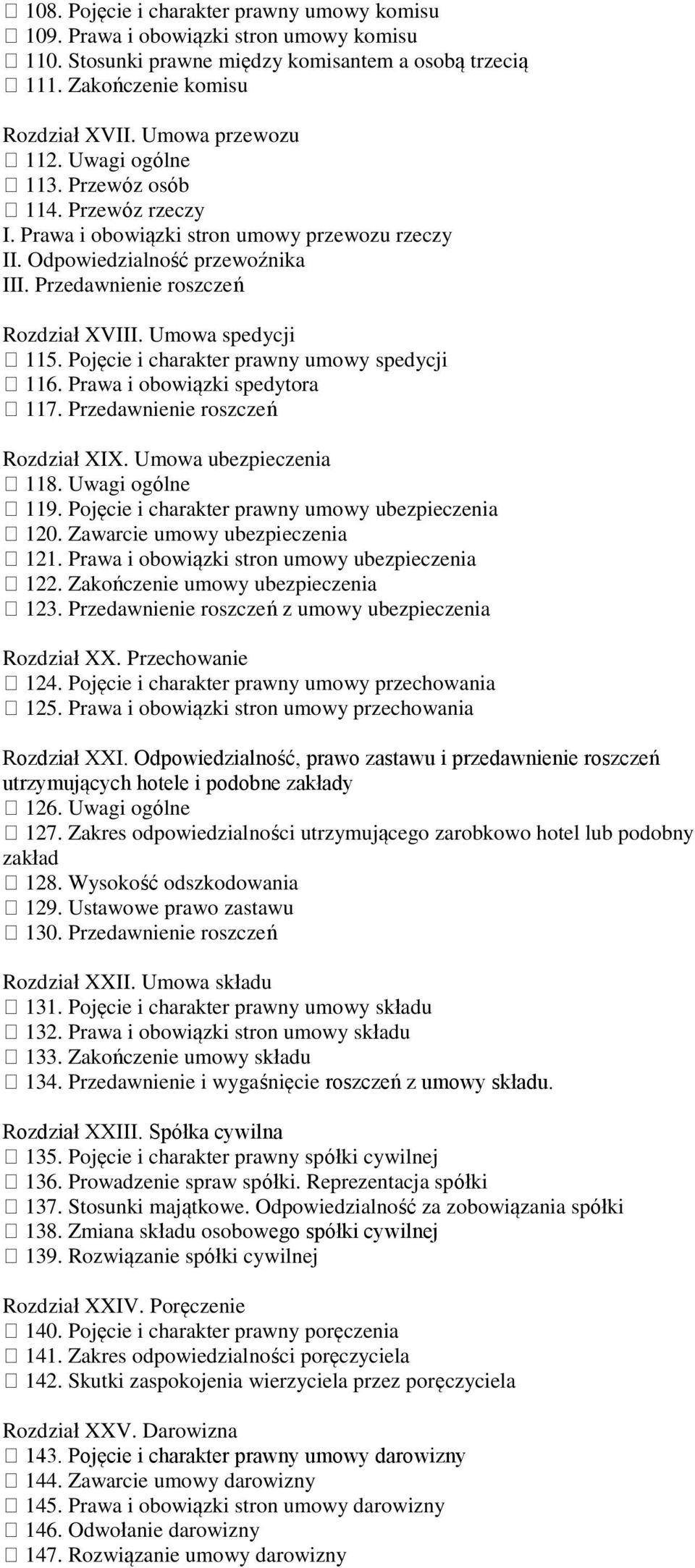 Pojęcie i charakter prawny umowy spedycji 116. Prawa i obowiązki spedytora 117. Przedawnienie roszczeń Rozdział XIX. Umowa ubezpieczenia 118. Uwagi ogólne 119.