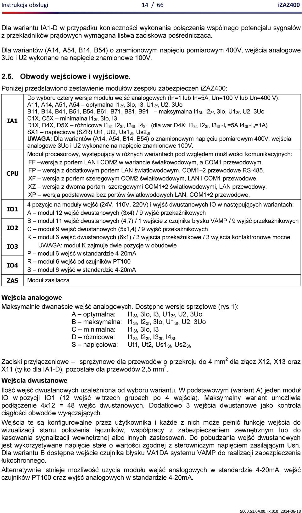 Poniżej przedstawiono zestawienie modułów zespołu zabezpieczeń izaz400: IA1 CPU IO1 IO2 IO3 IO4 ZAS Do wyboru cztery wersje modułu wejść analogowych (In=1 lub In=5A, Un=100 V lub Un=400 V): A11, A14,