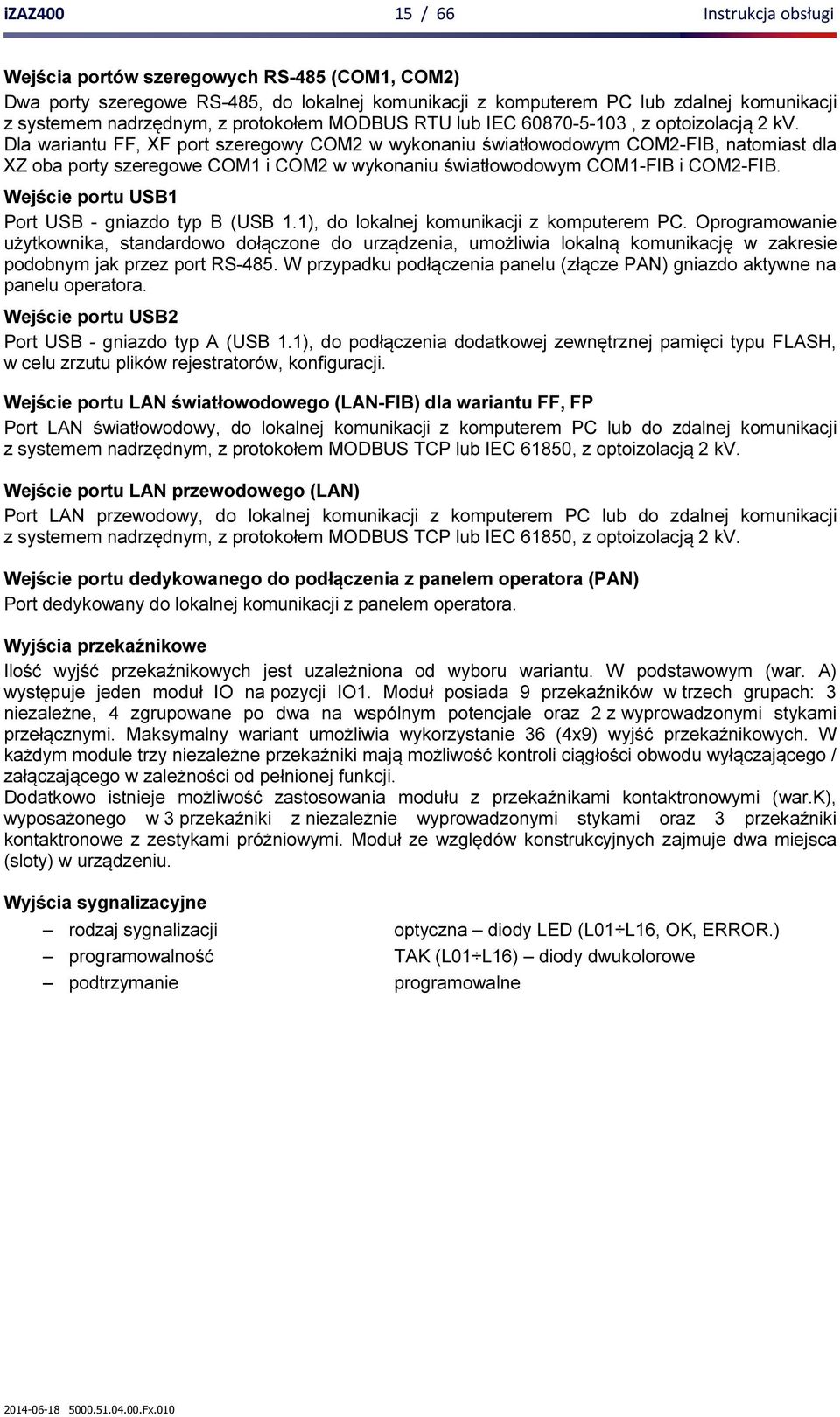 Dla wariantu FF, XF port szeregowy COM2 w wykonaniu światłowodowym COM2-FIB, natomiast dla XZ oba porty szeregowe COM1 i COM2 w wykonaniu światłowodowym COM1-FIB i COM2-FIB.