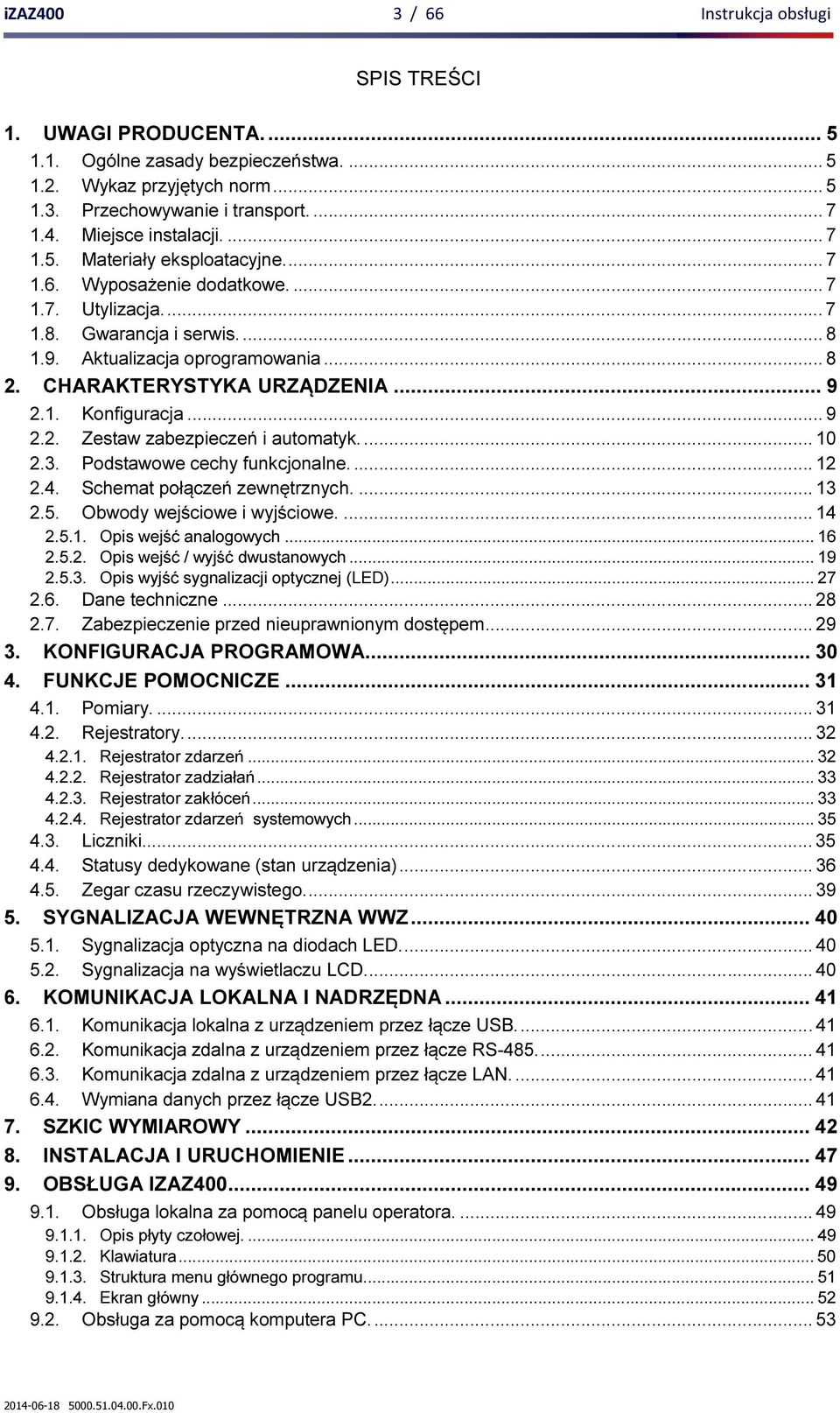 1. Konfiguracja... 9 2.2. Zestaw zabezpieczeń i automatyk.... 10 2.3. Podstawowe cechy funkcjonalne.... 12 2.4. Schemat połączeń zewnętrznych.... 13 2.5. Obwody wejściowe i wyjściowe.... 14 2.5.1. Opis wejść analogowych.