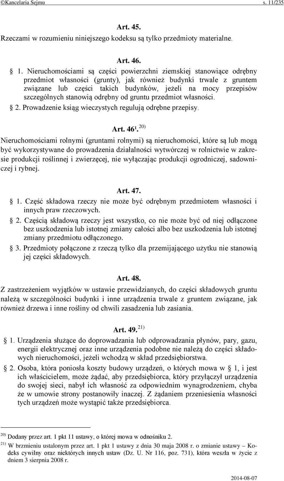 Nieruchomościami są części powierzchni ziemskiej stanowiące odrębny przedmiot własności (grunty), jak również budynki trwale z gruntem związane lub części takich budynków, jeżeli na mocy przepisów