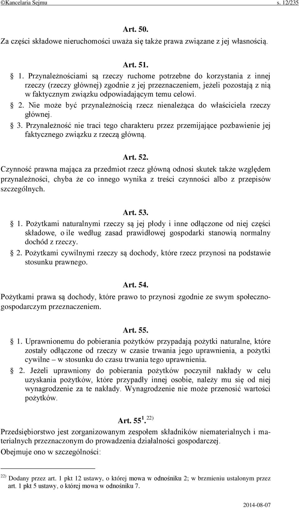 Przynależnościami są rzeczy ruchome potrzebne do korzystania z innej rzeczy (rzeczy głównej) zgodnie z jej przeznaczeniem, jeżeli pozostają z nią w faktycznym związku odpowiadającym temu celowi. 2.