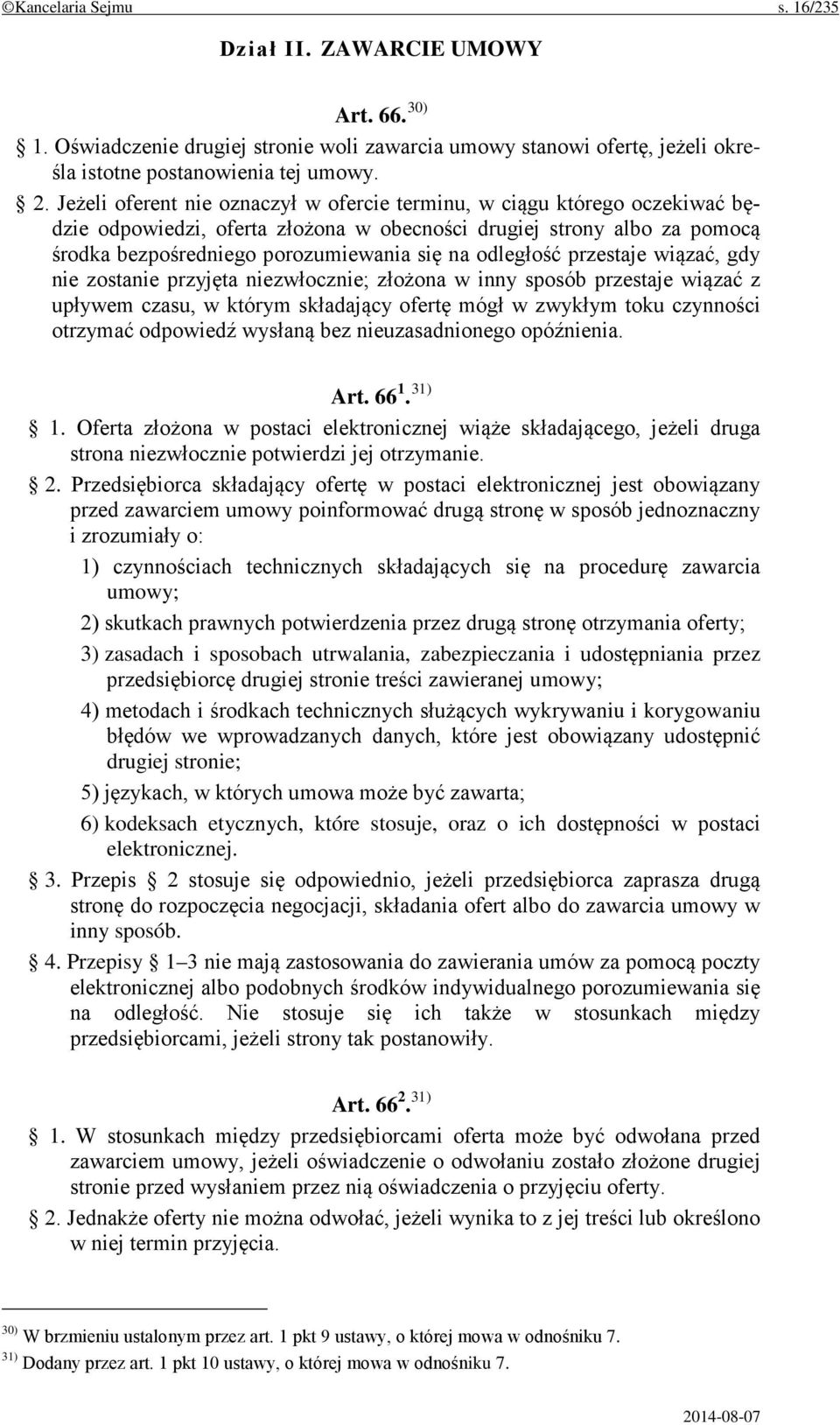 odległość przestaje wiązać, gdy nie zostanie przyjęta niezwłocznie; złożona w inny sposób przestaje wiązać z upływem czasu, w którym składający ofertę mógł w zwykłym toku czynności otrzymać odpowiedź