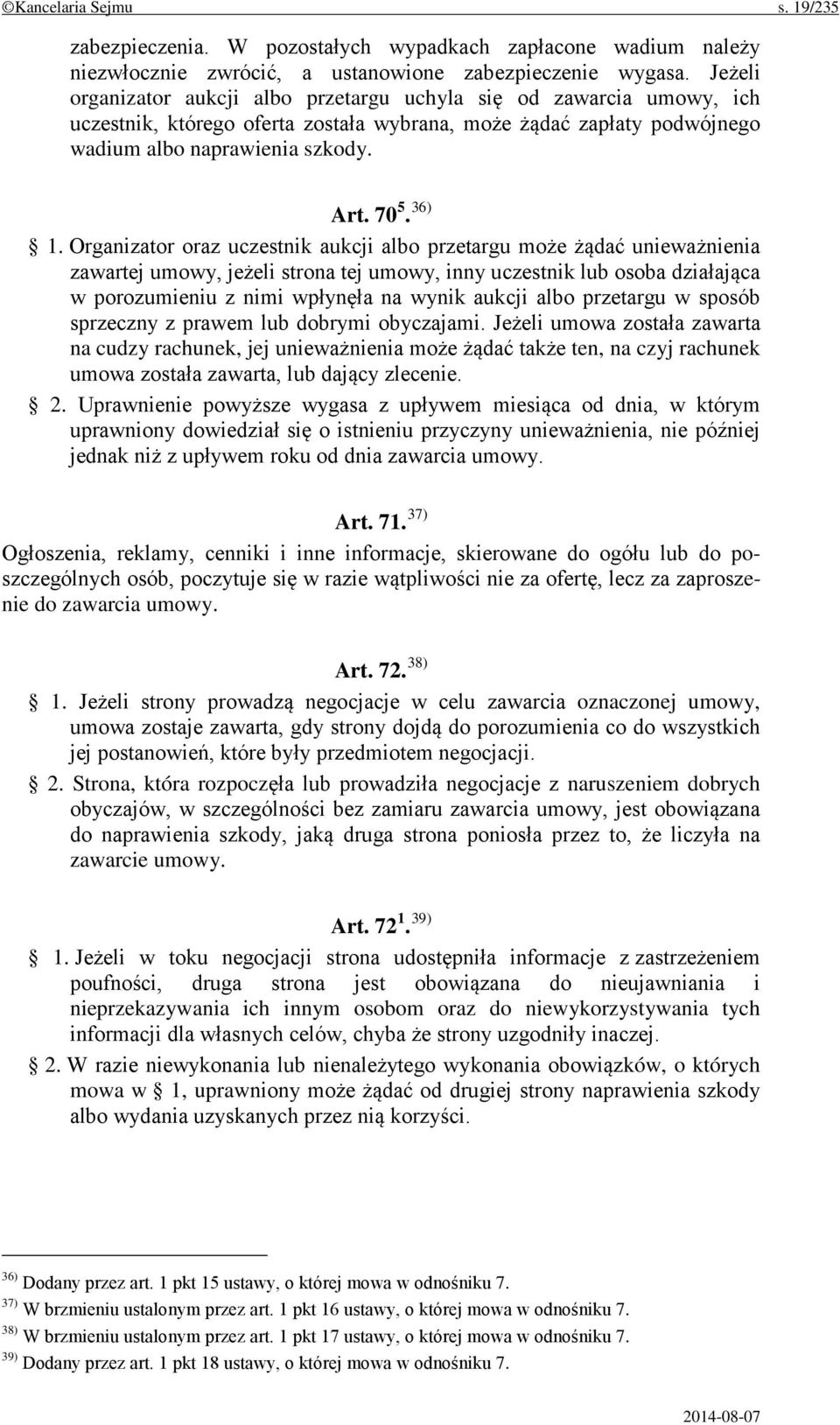 Organizator oraz uczestnik aukcji albo przetargu może żądać unieważnienia zawartej umowy, jeżeli strona tej umowy, inny uczestnik lub osoba działająca w porozumieniu z nimi wpłynęła na wynik aukcji