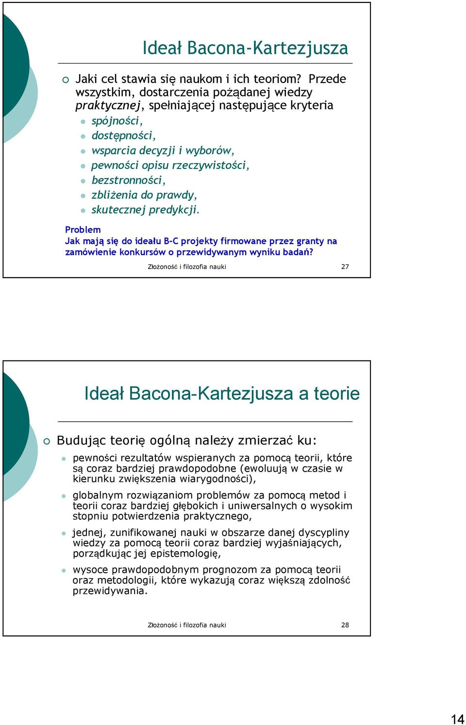 zbliżenia do prawdy, skutecznej predykcji. Problem Jak mają się do ideału B-C projekty firmowane przez granty na zamówienie konkursów o przewidywanym wyniku badań?