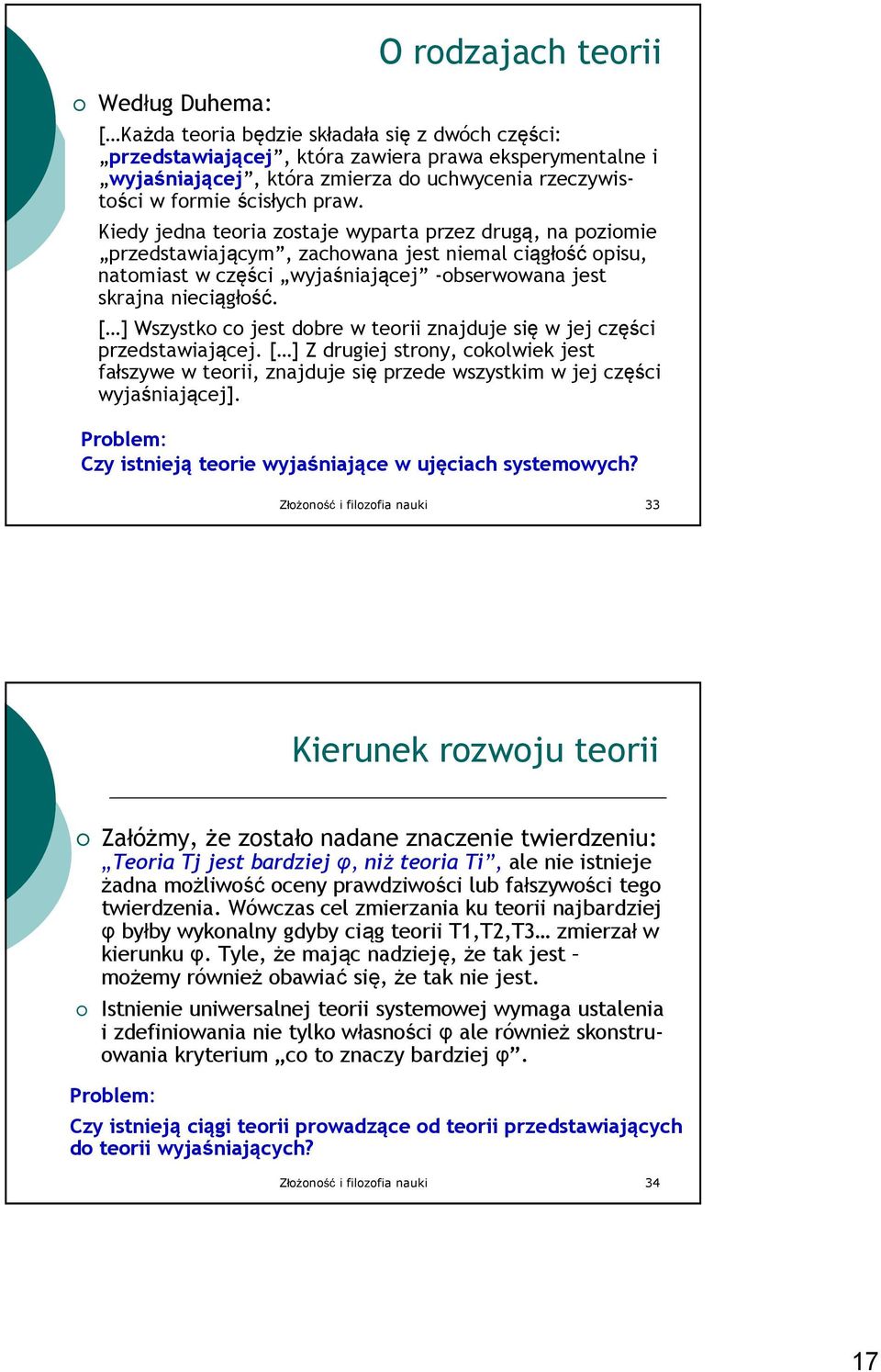 Kiedy jedna teoria zostaje wyparta przez drugą, na poziomie przedstawiającym, zachowana jest niemal ciągłość opisu, natomiast w części wyjaśniającej -obserwowana jest skrajna nieciągłość.