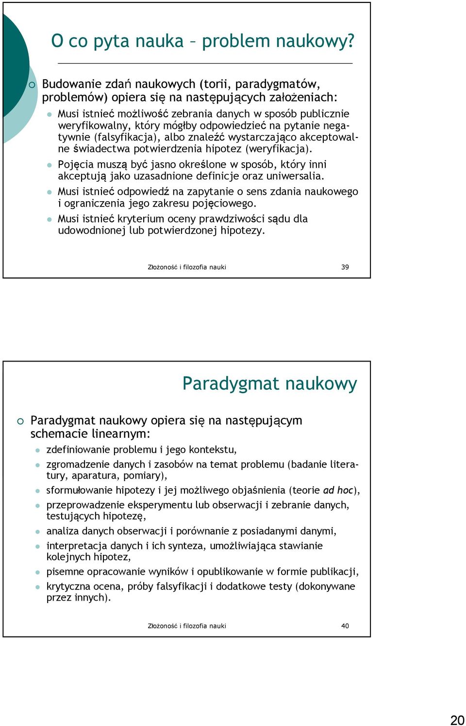 na pytanie negatywnie (falsyfikacja), albo znaleźć wystarczająco akceptowalne świadectwa potwierdzenia hipotez (weryfikacja).