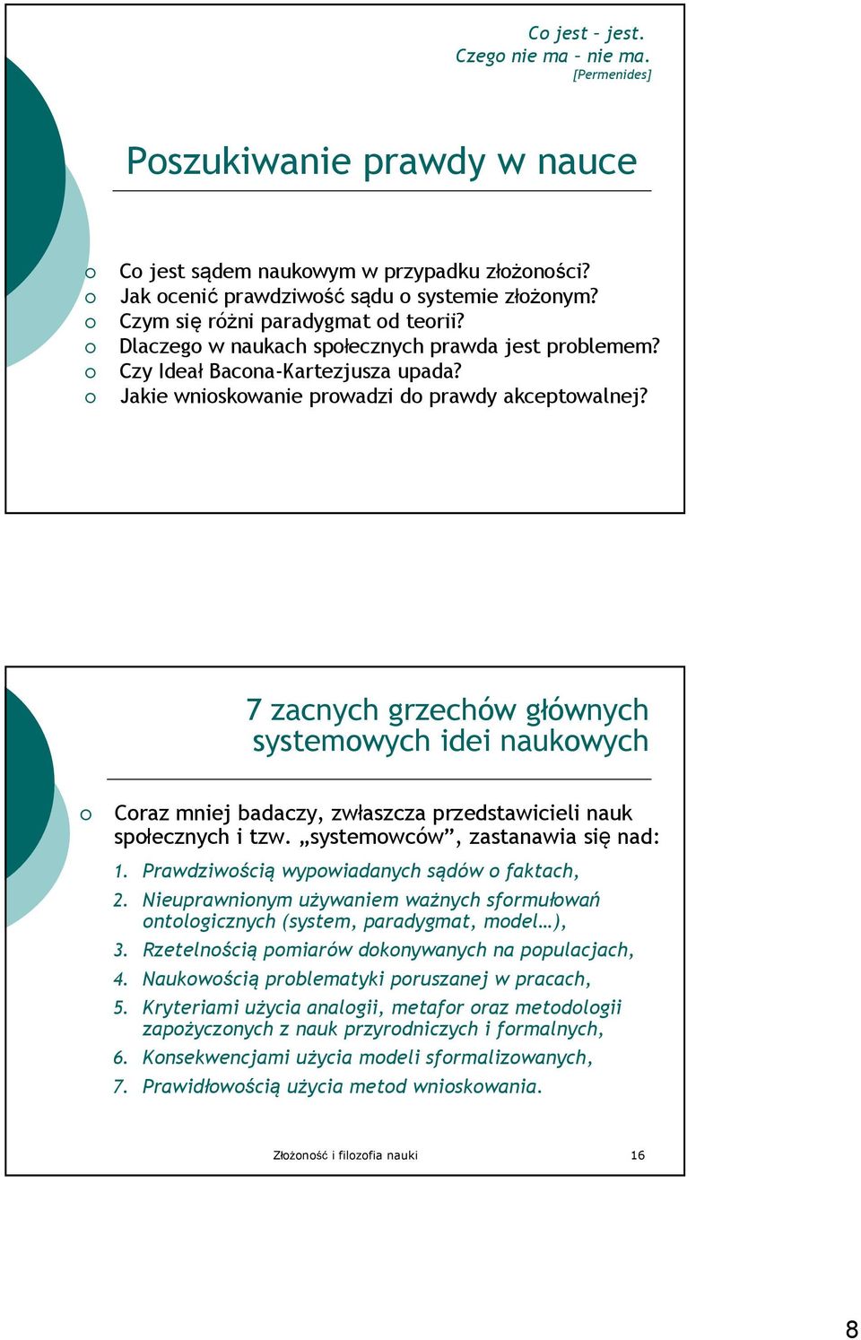 7 zacnych grzechów głównych systemowych idei naukowych Coraz mniej badaczy, zwłaszcza przedstawicieli nauk społecznych i tzw. systemowców, zastanawia się nad: 1.