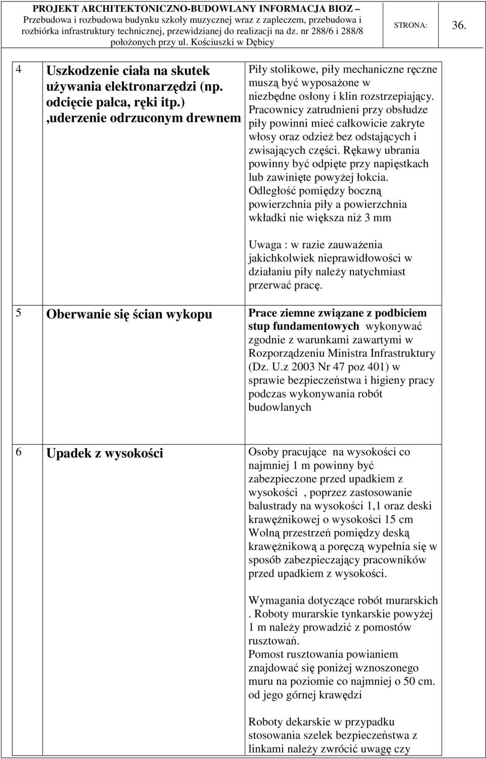 Pracownicy zatrudnieni przy obsłudze piły powinni mieć całkowicie zakryte włosy oraz odzież bez odstających i zwisających części.