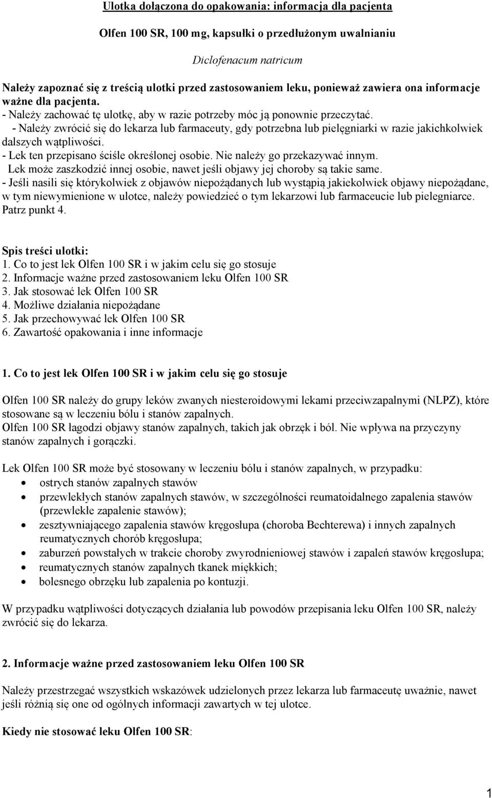 - Należy zwrócić się do lekarza lub farmaceuty, gdy potrzebna lub pielęgniarki w razie jakichkolwiek dalszych wątpliwości. - Lek ten przepisano ściśle określonej osobie.