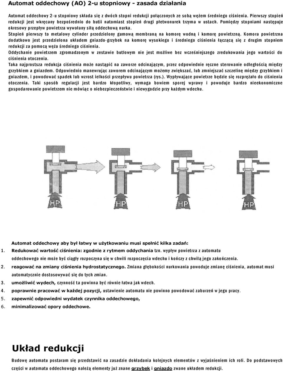 Pomiędzy stopniami następuje okresowy przepływ powietrza wywołany siłą oddechową nurka. Stopień pierwszy to metalowy cylinder przedzielony gumową membraną na komorę wodną i komorę powietrzną.