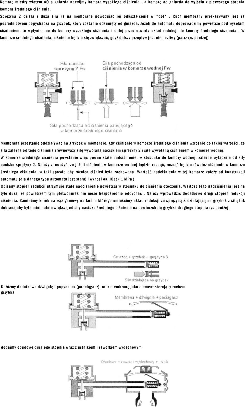 Jeżeli do automatu doprowadzimy powietrze pod wysokim ciśnieniem, to wpłynie ono do komory wysokiego ciśnienia i dalej przez otwarty układ redukcji do komory średniego ciśnienia.