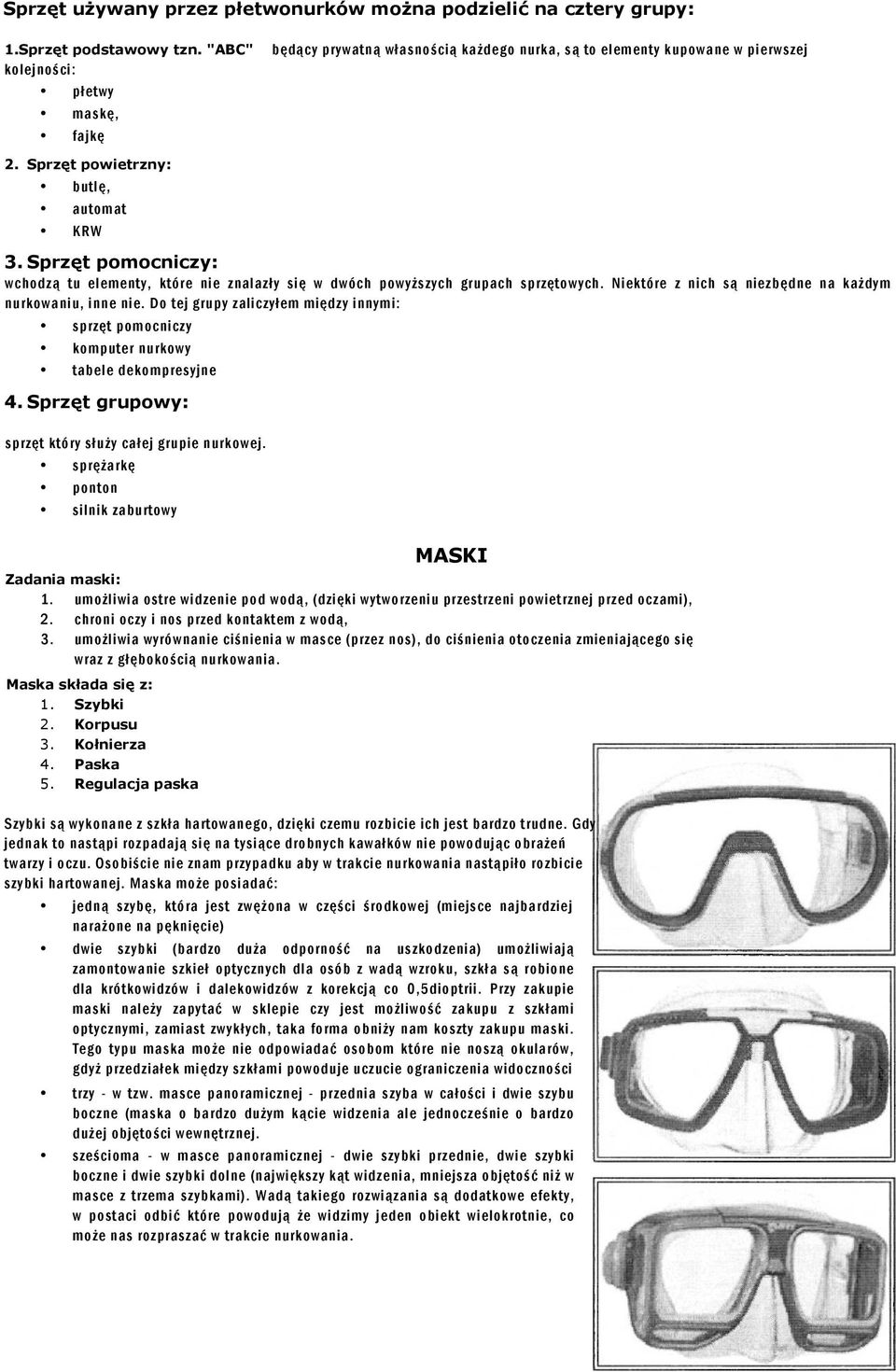 Sprzęt pomocniczy: wchodzą tu elementy, które nie znalazły się w dwóch powyższych grupach sprzętowych. Niektóre z nich są niezbędne na każdym nurkowaniu, inne nie.