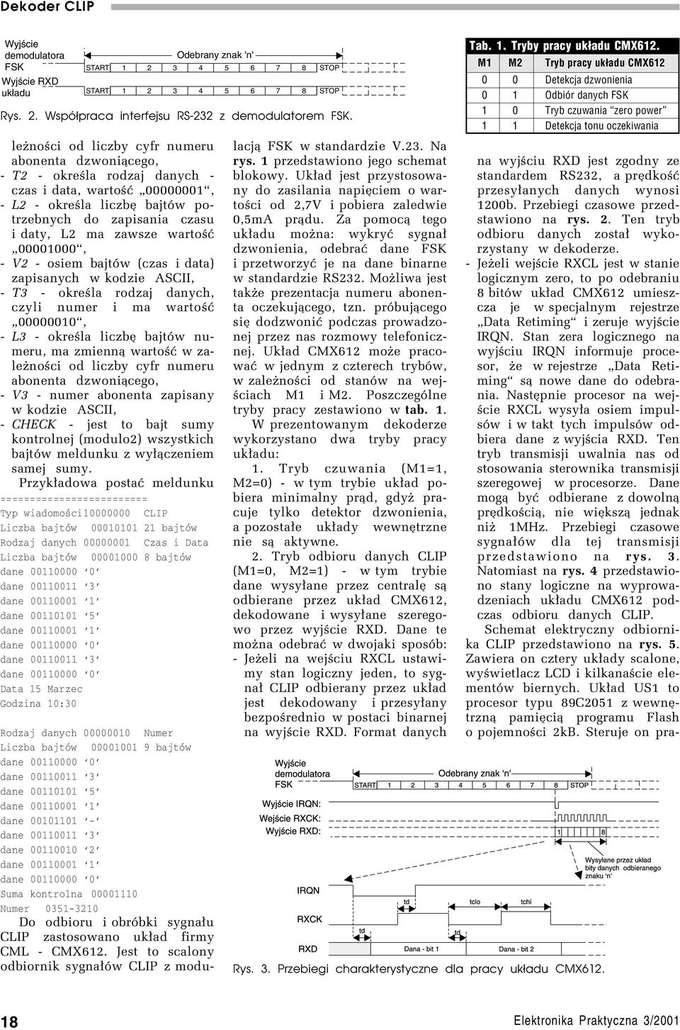 - L3 - okreúla liczbí bajtûw numeru, ma zmienn¹ wartoúê w zaleønoúci od liczby cyfr numeru - V3 - numer abonenta zapisany w kodzie ASCII, - CHECK - jest to bajt sumy kontrolnej (modulo2) wszystkich