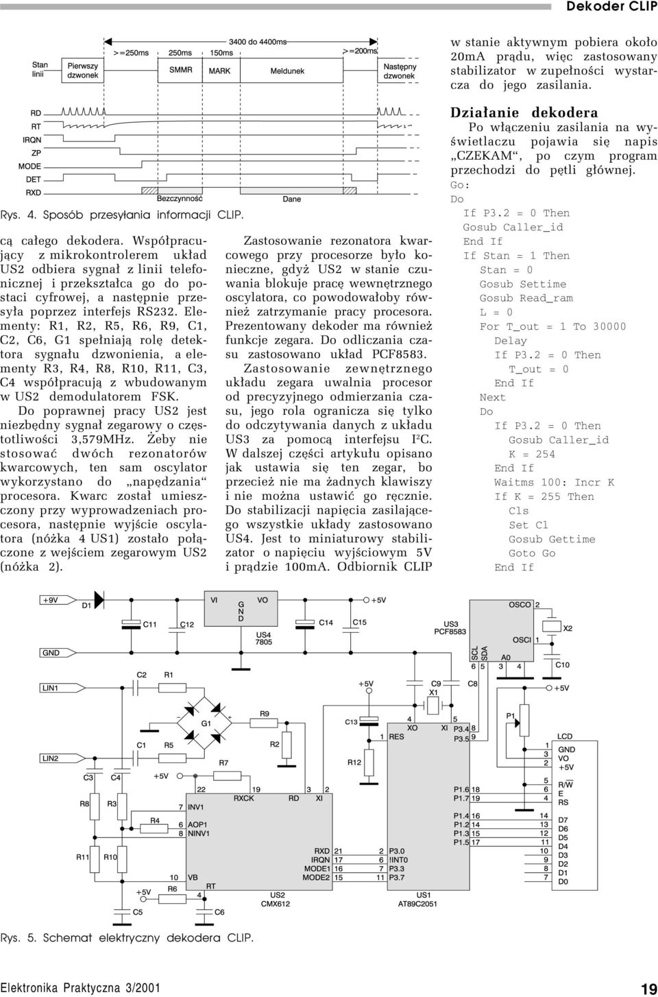 Elementy: R1, R2, R5, R6, R9, C1, C2, C6, G1 spe³niaj¹ rolí detektora sygna³u dzwonienia, a elementy R3, R4, R8, R10, R11, C3, C4 wspû³pracuj¹ z wbudowanym w US2 demodulatorem FSK.