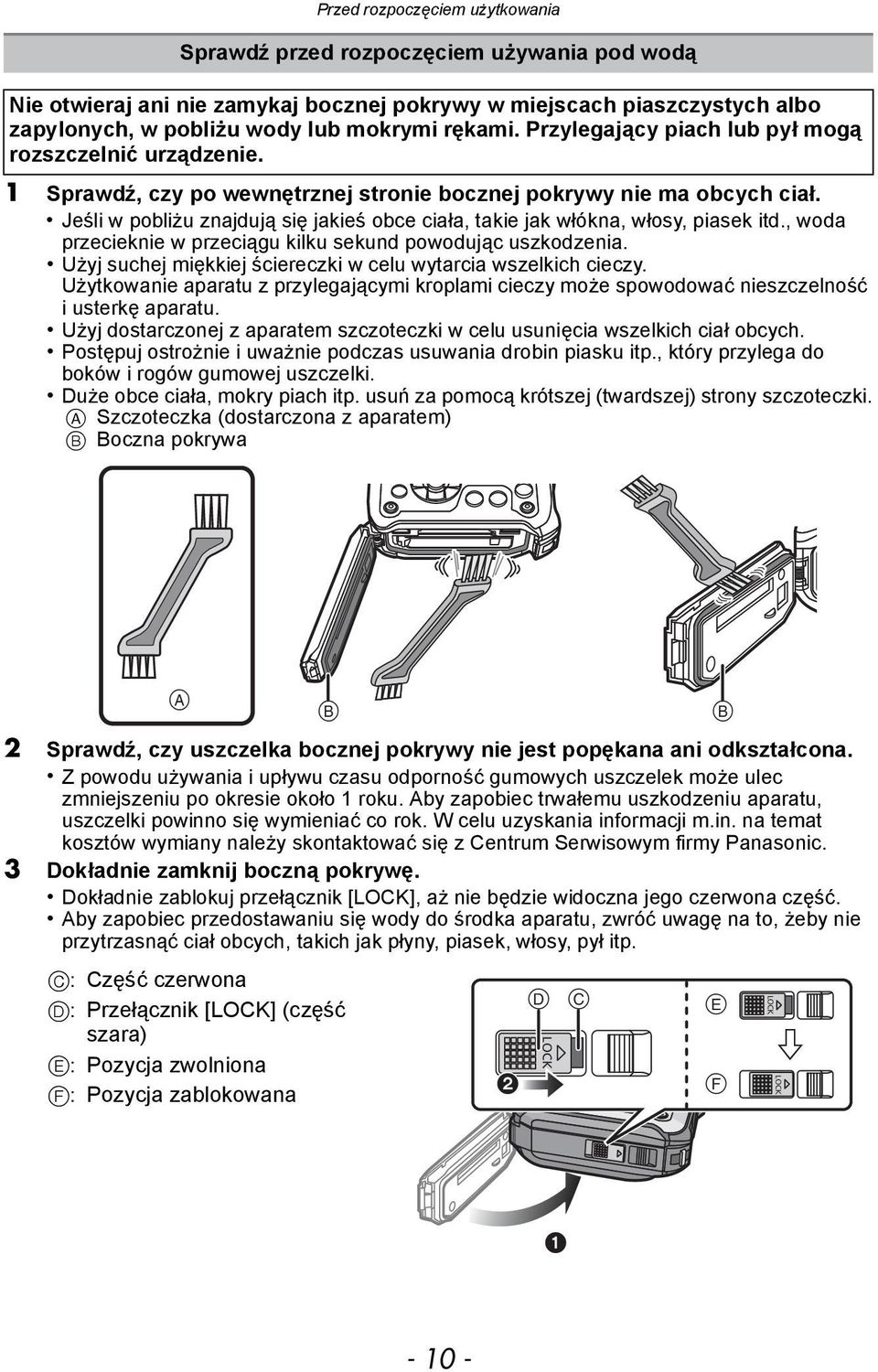 Jeśli w pobliżu znajdują się jakieś obce ciała, takie jak włókna, włosy, piasek itd., woda przecieknie w przeciągu kilku sekund powodując uszkodzenia.