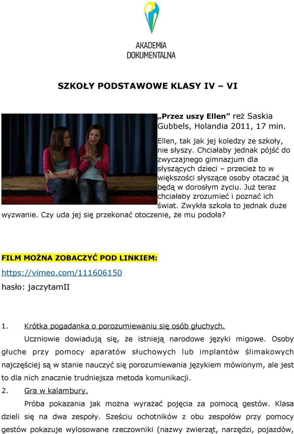 Zwykła szkoła to jednak duże wyzwanie. Czy uda jej się przekonać otoczenie, że mu podoła? FILM MOŻNA ZOBACZYĆ POD LINKIEM: https://vimeo.com/111606150 hasło: jaczytamii 1.