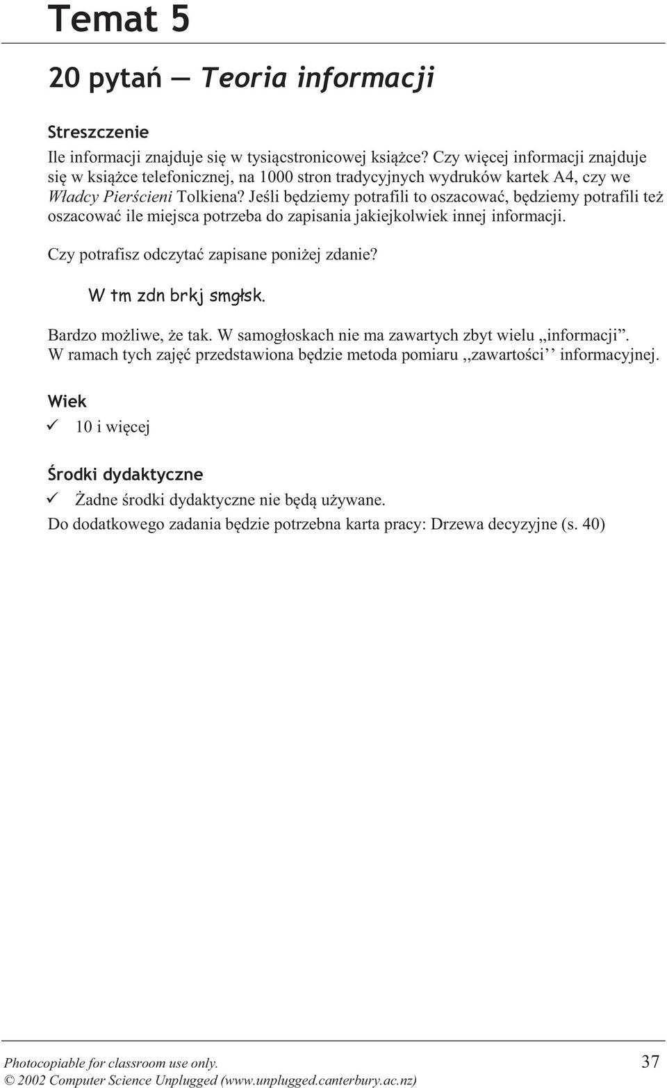 Jeśli będziemy potrafili to oszacować, będziemy potrafili też oszacować ile miejsca potrzeba do zapisania jakiejkolwiek innej informacji. Czy potrafisz odczytać zapisane poniżej zdanie?