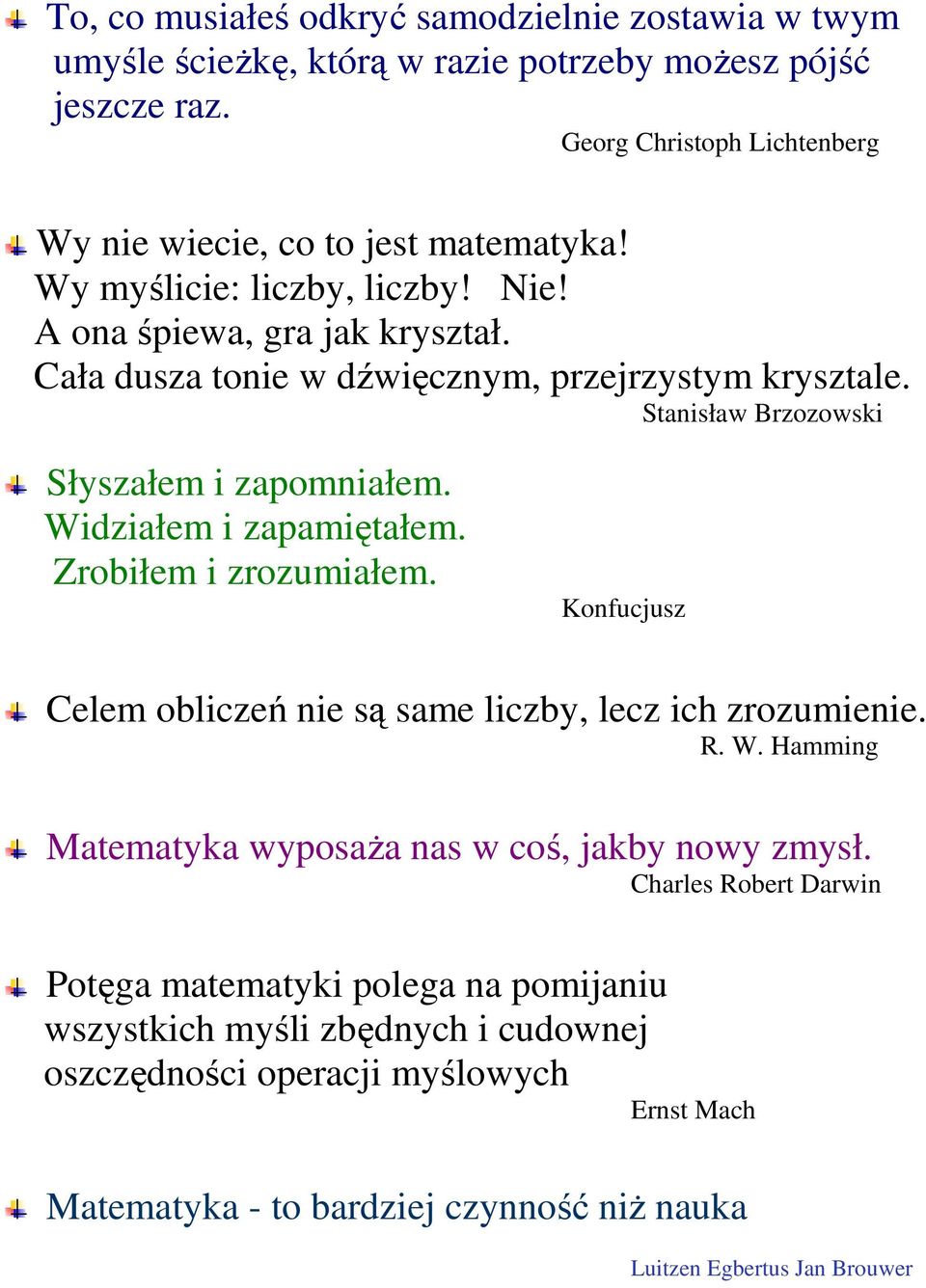 Widziałem i zapamiętałem. Zrobiłem i zrozumiałem. Konfucjusz Celem obliczeń nie są same liczby, lecz ich zrozumienie. R. W. Hamming Matematyka wyposaŝa nas w coś, jakby nowy zmysł.