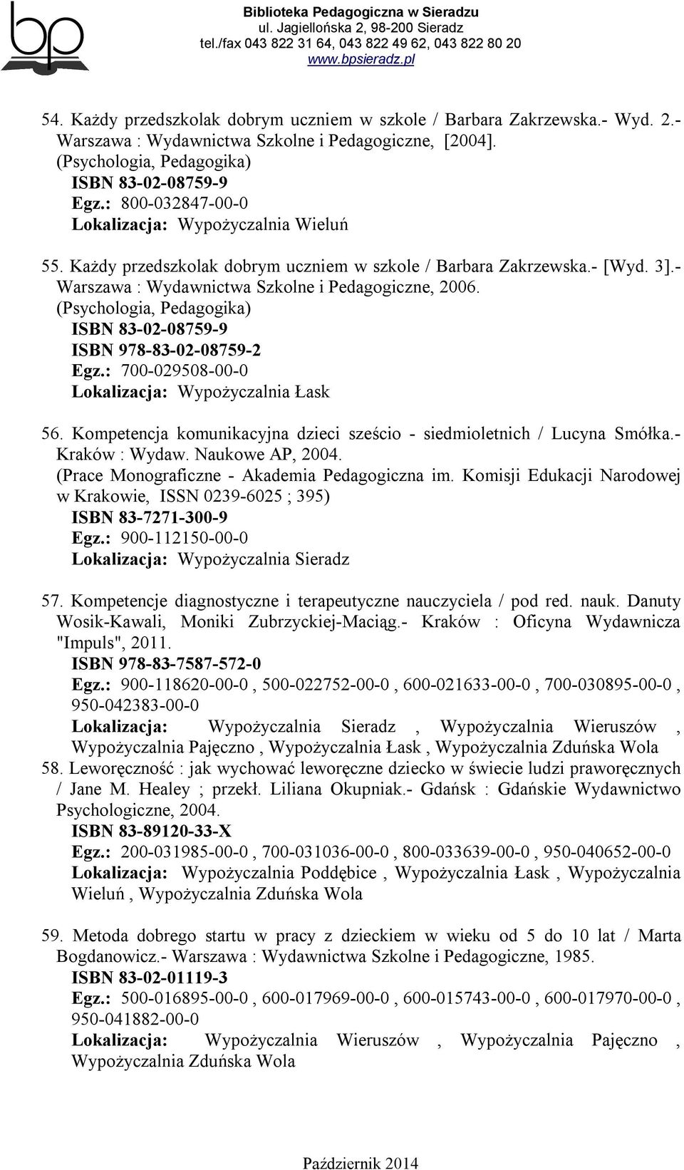 (Psychologia, Pedagogika) ISBN 83-02-08759-9 ISBN 978-83-02-08759-2 Egz.: 700-029508-00-0 Lokalizacja: Wypożyczalnia Łask 56. Kompetencja komunikacyjna dzieci sześcio - siedmioletnich / Lucyna Smółka.