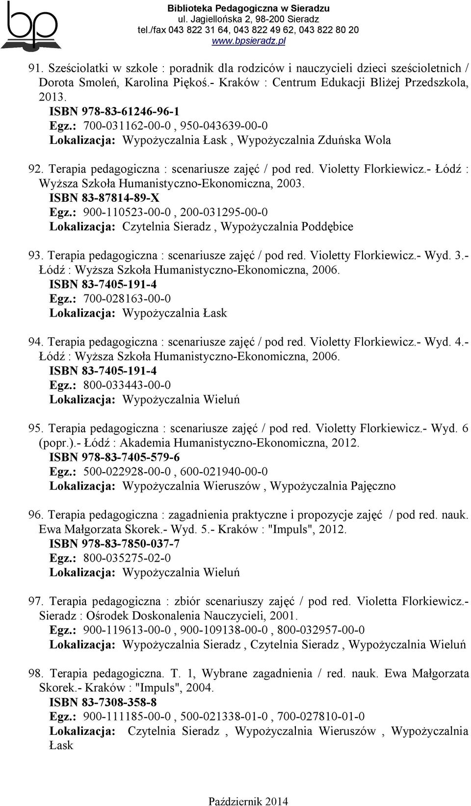 - Łódź : Wyższa Szkoła Humanistyczno-Ekonomiczna, 2003. ISBN 83-87814-89-X Egz.: 900-110523-00-0, 200-031295-00-0 Lokalizacja: Czytelnia Sieradz, Wypożyczalnia Poddębice 93.