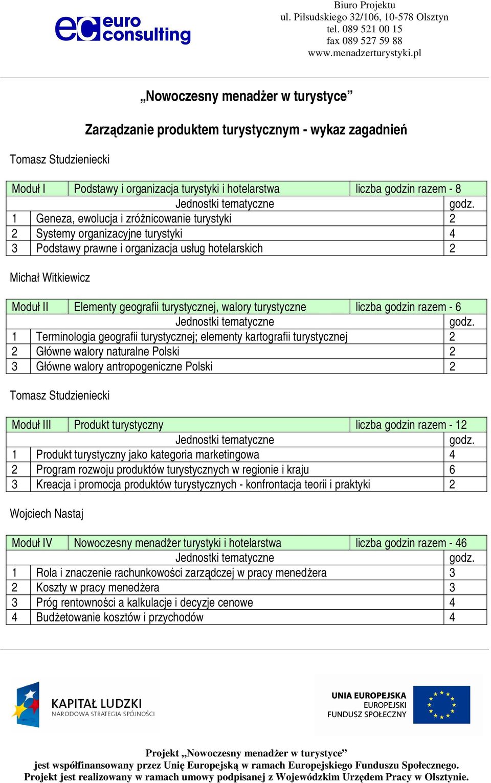 turystyczne liczba godzin razem - 6 1 Terminologia geografii turystycznej; elementy kartografii turystycznej 2 2 Główne walory naturalne Polski 2 3 Główne walory antropogeniczne Polski 2 Tomasz