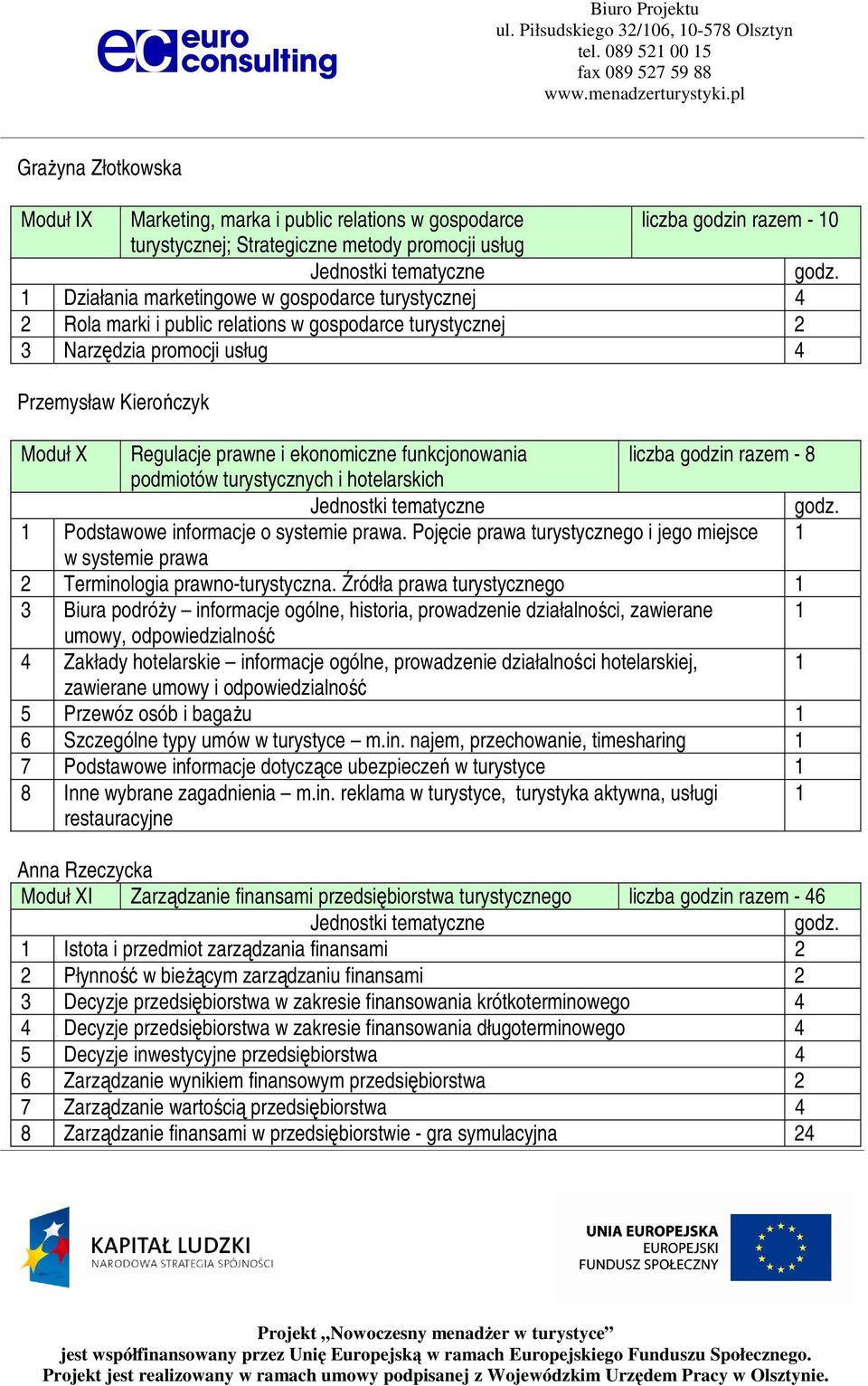 - 8 podmiotów turystycznych i hotelarskich 1 Podstawowe informacje o systemie prawa. Pojęcie prawa turystycznego i jego miejsce 1 w systemie prawa 2 Terminologia prawno-turystyczna.