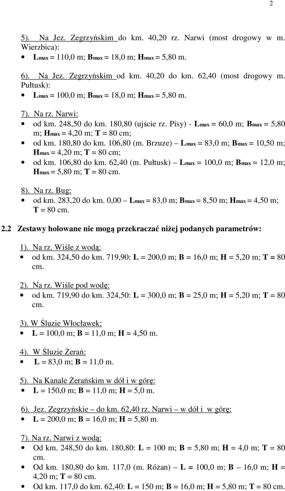 106,80 (m. Brzuze) Lmax = 83,0 m; Bmax = 10,50 m; Hmax = 4,20 m; T = 80 cm; od km. 106,80 do km. 62,40 (m. Pułtusk) Lmax = 100,0 m; Bmax = 12,0 m; Hmax = 5,80 m; T = 80 cm. 8). Na rz. Bug: od km.