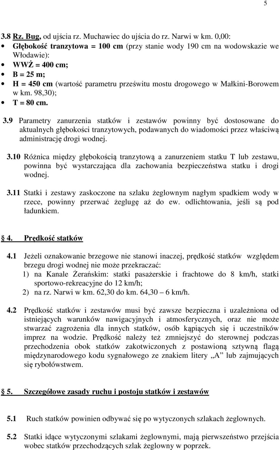 98,30); T = 80 cm. 3.9 Parametry zanurzenia statków i zestawów powinny być dostosowane do aktualnych głębokości tranzytowych, podawanych do wiadomości przez właściwą administrację drogi wodnej. 3.10 Różnica między głębokością tranzytową a zanurzeniem statku T lub zestawu, powinna być wystarczająca dla zachowania bezpieczeństwa statku i drogi wodnej.