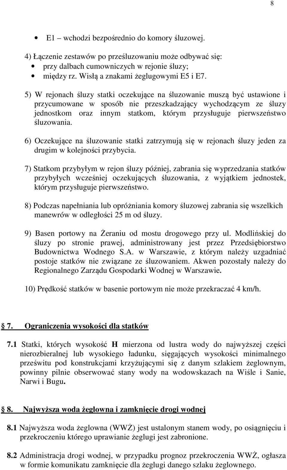 pierwszeństwo śluzowania. 6) Oczekujące na śluzowanie statki zatrzymują się w rejonach śluzy jeden za drugim w kolejności przybycia.