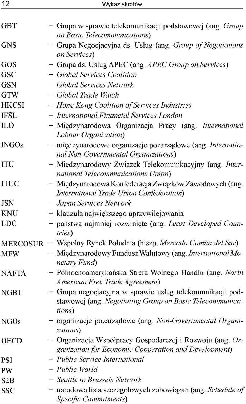 APEC Group on Services) Global Services Coalition Global Services Network Global Trade Watch Hong Kong Coalition of Services Industries International Financial Services London Międzynarodowa