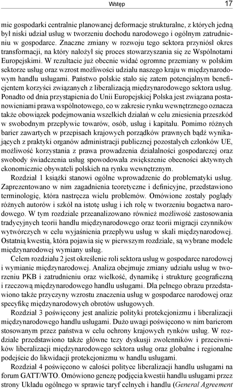 W rezultacie już obecnie widać ogromne przemiany w polskim sektorze usług oraz wzrost możliwości udziału naszego kraju w międzynarodowym handlu usługami.