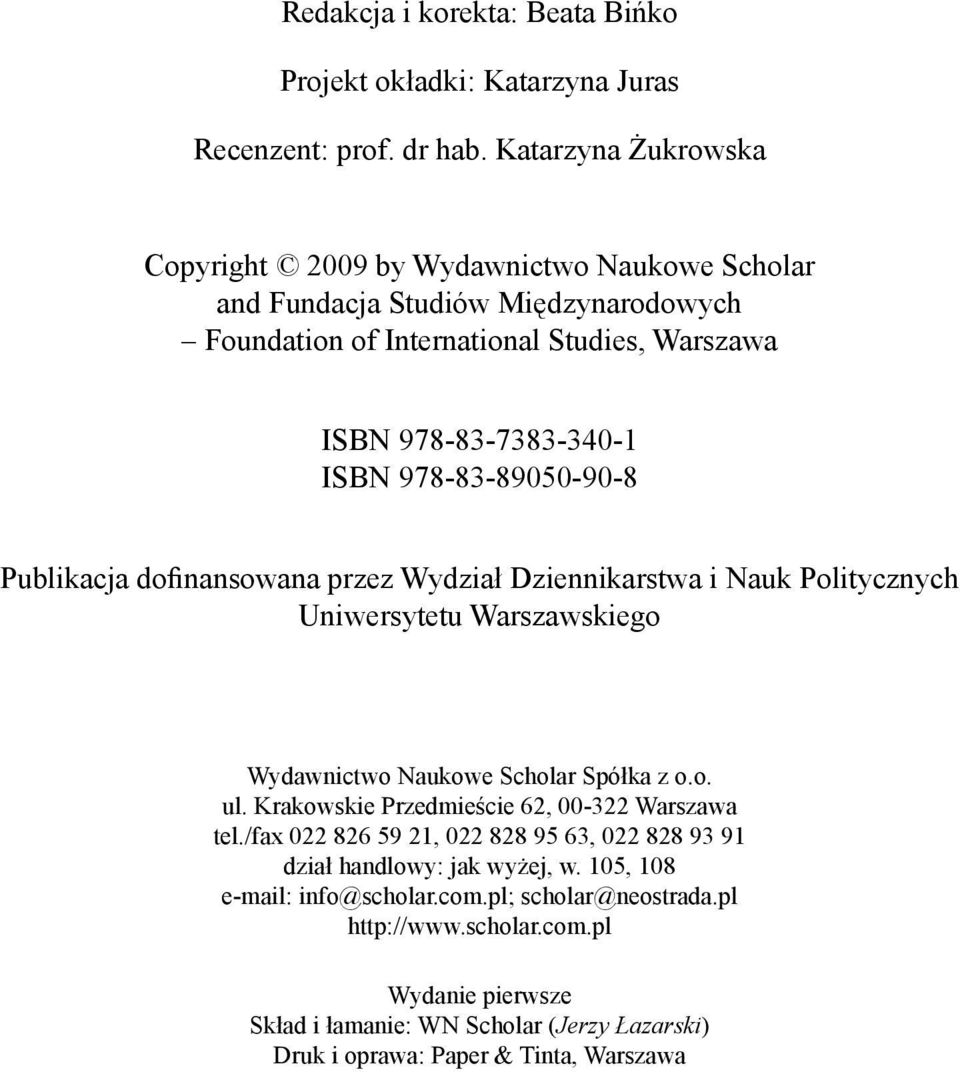 978-83-89050-90-8 Publikacja dofinansowana przez Wydział Dziennikarstwa i Nauk Politycznych Uniwersytetu Warszawskiego Wydawnictwo Naukowe Scholar Spółka z o.o. ul.