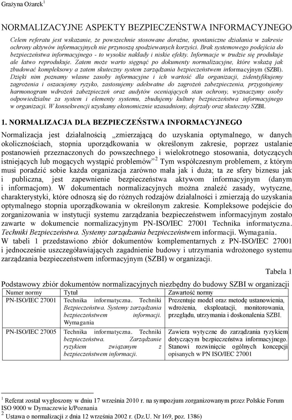 Zatem może warto sięgnąć po dokumenty normalizacyjne, które wskażą jak zbudować kompleksowy a zatem skuteczny system zarządzania bezpieczeństwem informacyjnym (SZBI).