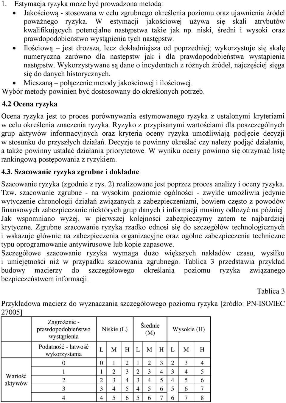 Ilościową jest droższa, lecz dokładniejsza od poprzedniej; wykorzystuje się skalę numeryczną zarówno dla następstw jak i dla prawdopodobieństwa wystąpienia następstw.