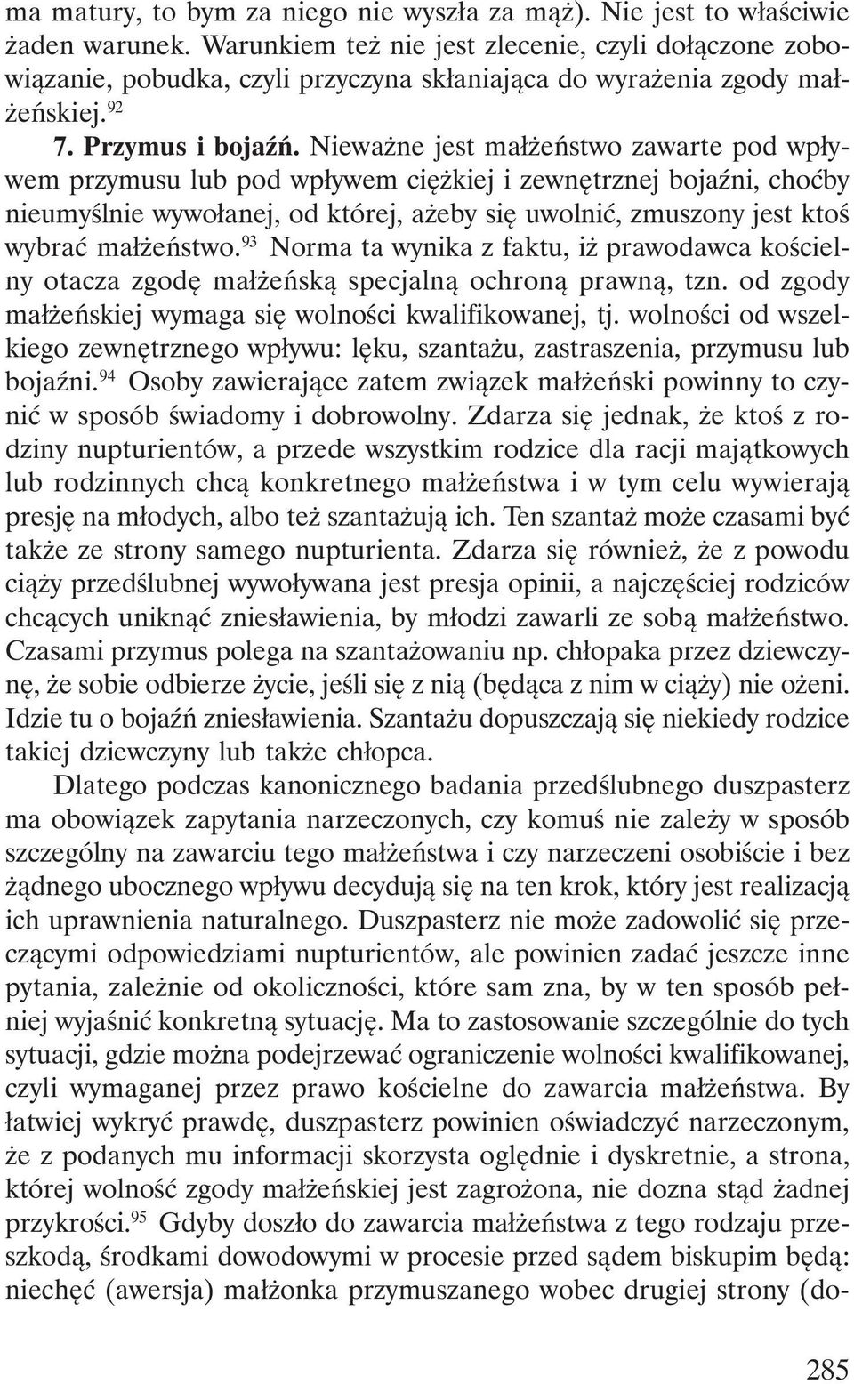 Nieważne jest małżeństwo zawarte pod wpływem przymusu lub pod wpływem ciężkiej i zewnętrznej bojaźni, choćby nieumyślnie wywołanej, od której, ażeby się uwolnić, zmuszony jest ktoś wybrać małżeństwo.