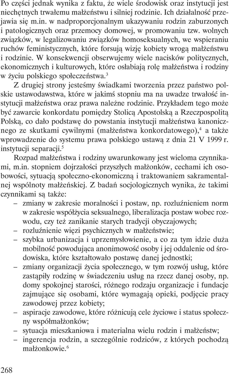 W konsekwencji obserwujemy wiele nacisków politycznych, ekonomicznych i kulturowych, które osłabiają rolę małżeństwa i rodziny w życiu polskiego społeczeństwa.