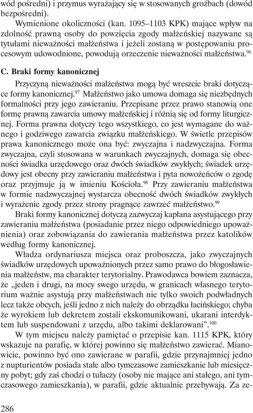 orzeczenie nieważności małżeństwa. 96 C. Braki formy kanonicznej Przyczyną nieważności małżeństwa mogą być wreszcie braki dotyczące formy kanonicznej.