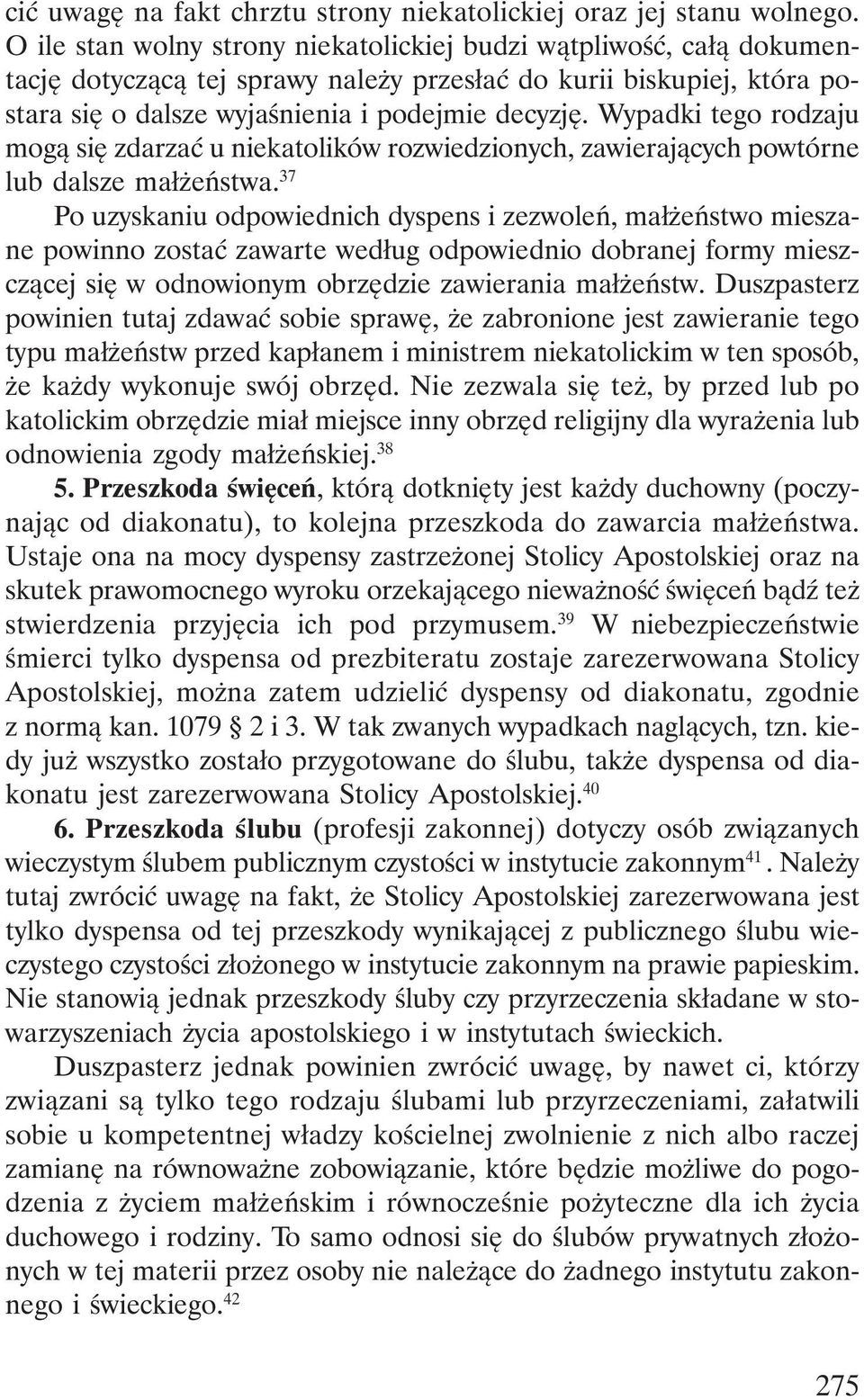 Wypadki tego rodzaju mogą się zdarzać u niekatolików rozwiedzionych, zawierających powtórne lub dalsze małżeństwa.