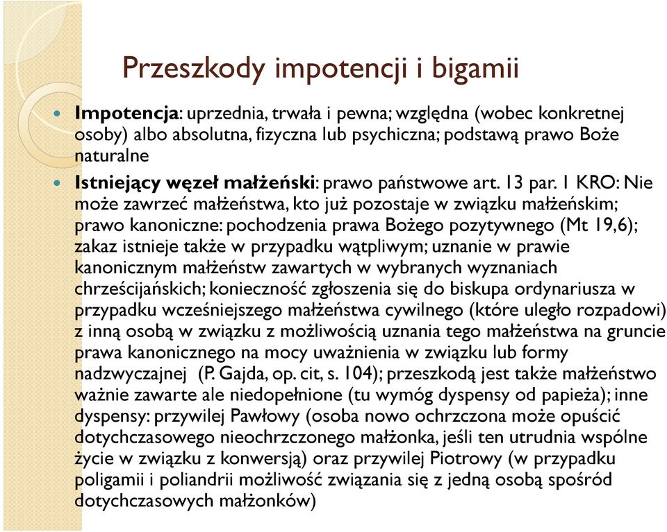 1 KRO: Nie moŝe zawrzeć małŝeństwa, kto juŝ pozostaje w związku małŝeńskim; prawo kanoniczne: pochodzenia prawa BoŜego pozytywnego (Mt 19,6); zakaz istnieje takŝe w przypadku wątpliwym; uznanie w