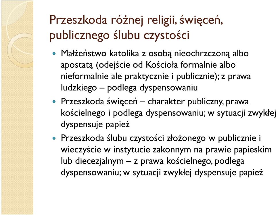 publiczny, prawa kościelnego i podlega dyspensowaniu; w sytuacji zwykłej dyspensuje papieŝ Przeszkoda ślubu czystości złoŝonego w publicznie