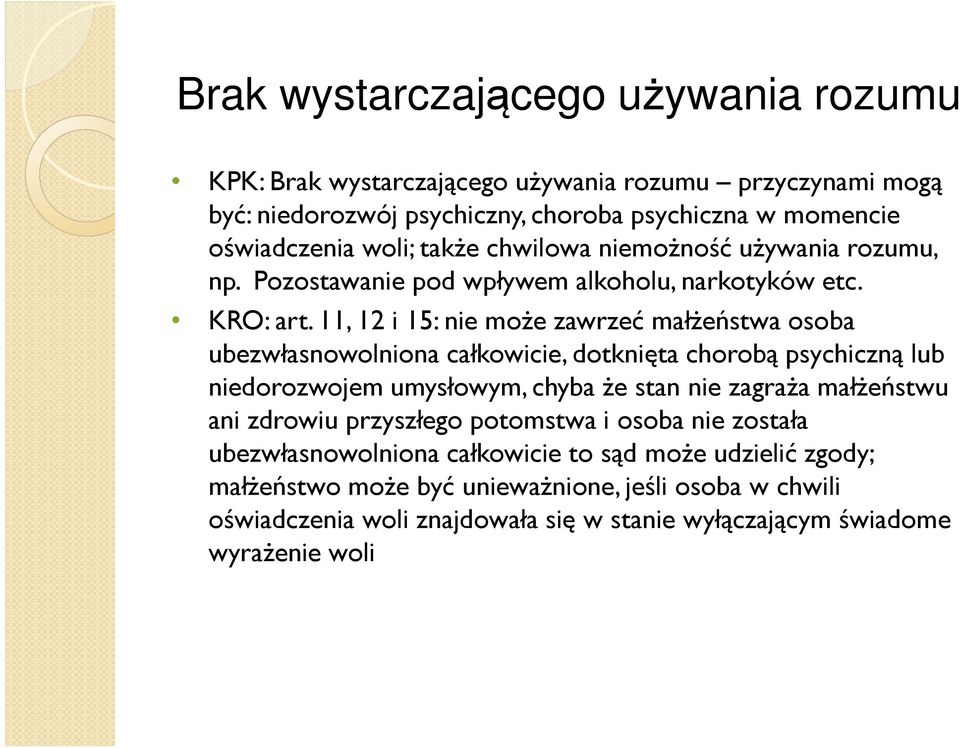 11, 12 i 15: nie moŝe zawrzeć małŝeństwa osoba ubezwłasnowolniona całkowicie, dotknięta chorobą psychiczną lub niedorozwojem umysłowym, chyba Ŝe stan nie zagraŝa małŝeństwu