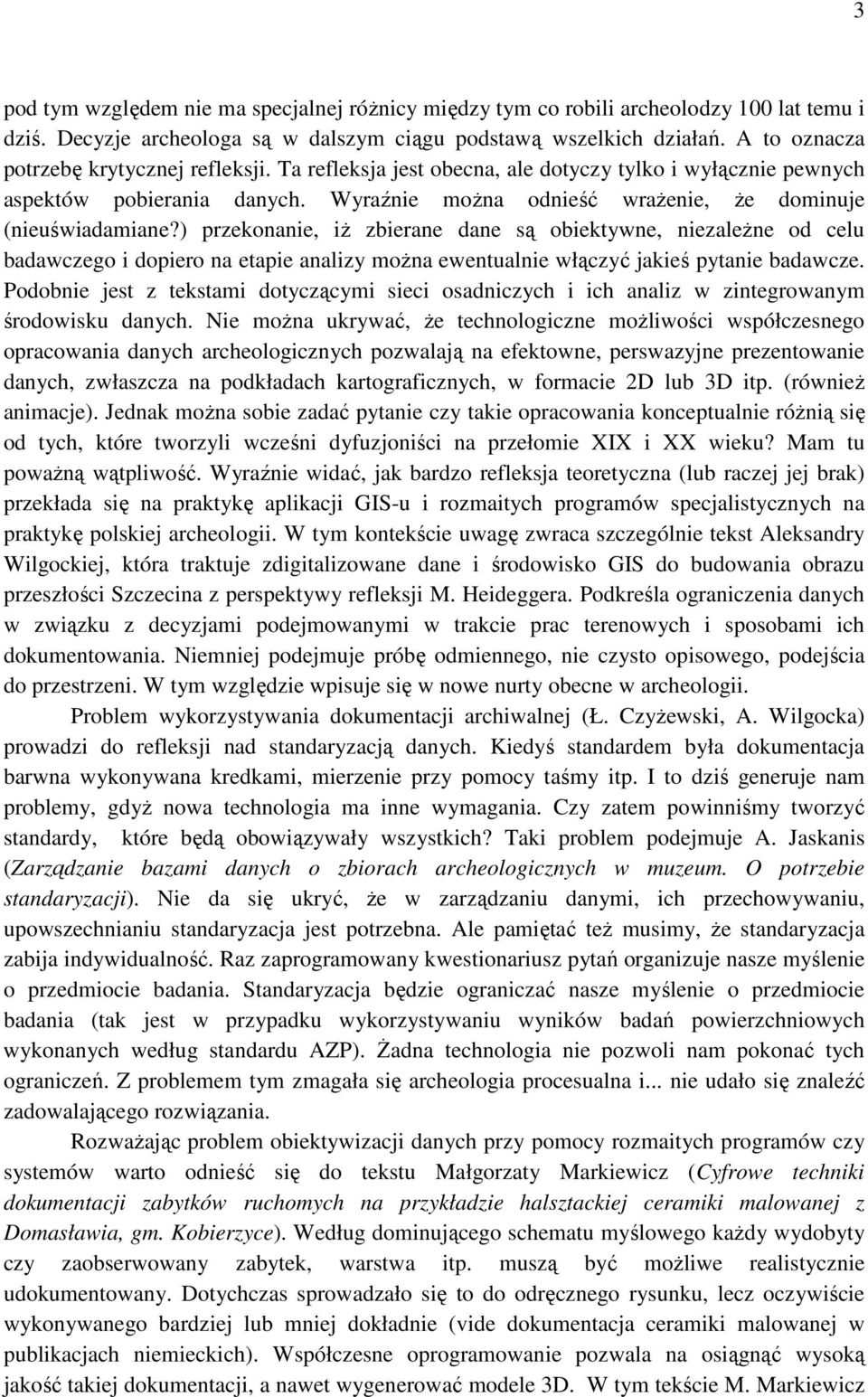 ) przekonanie, iż zbierane dane są obiektywne, niezależne od celu badawczego i dopiero na etapie analizy można ewentualnie włączyć jakieś pytanie badawcze.