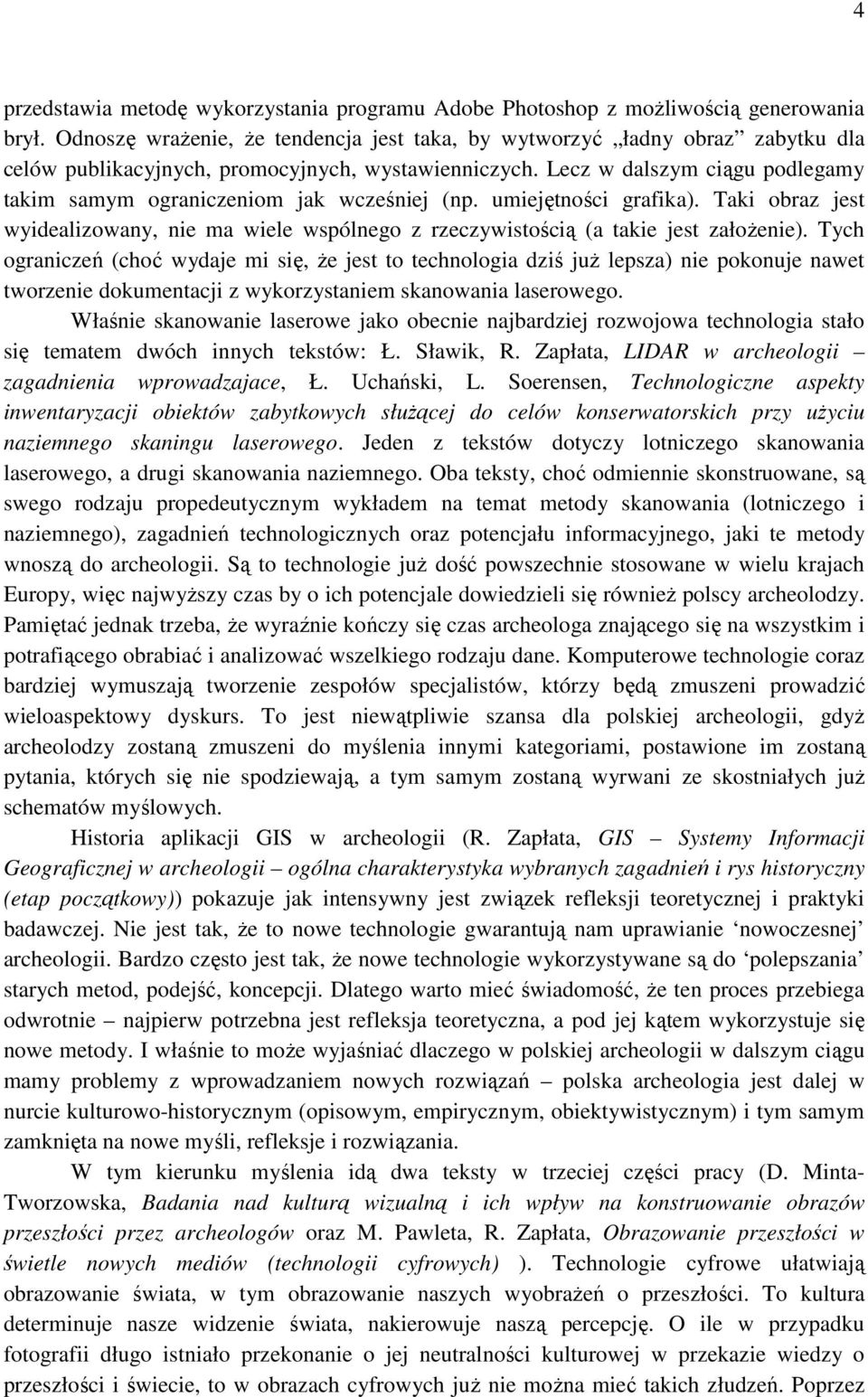 Lecz w dalszym ciągu podlegamy takim samym ograniczeniom jak wcześniej (np. umiejętności grafika). Taki obraz jest wyidealizowany, nie ma wiele wspólnego z rzeczywistością (a takie jest założenie).