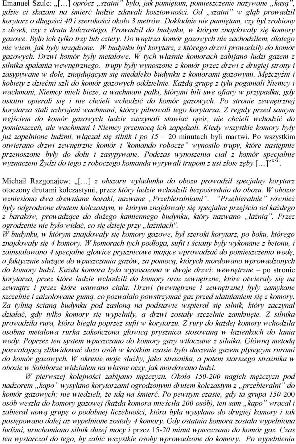 Prowadził do budynku, w którym znajdowały się komory gazowe. Było ich tylko trzy lub cztery. Do wnętrza komór gazowych nie zachodziłem, dlatego nie wiem, jak były urządzone.