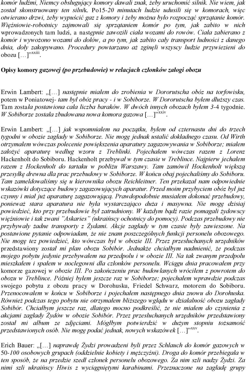 Więźniowie-robotnicy zajmowali się sprzątaniem komór po tym, jak zabito w nich wprowadzonych tam ludzi, a następnie zawozili ciała wozami do rowów.