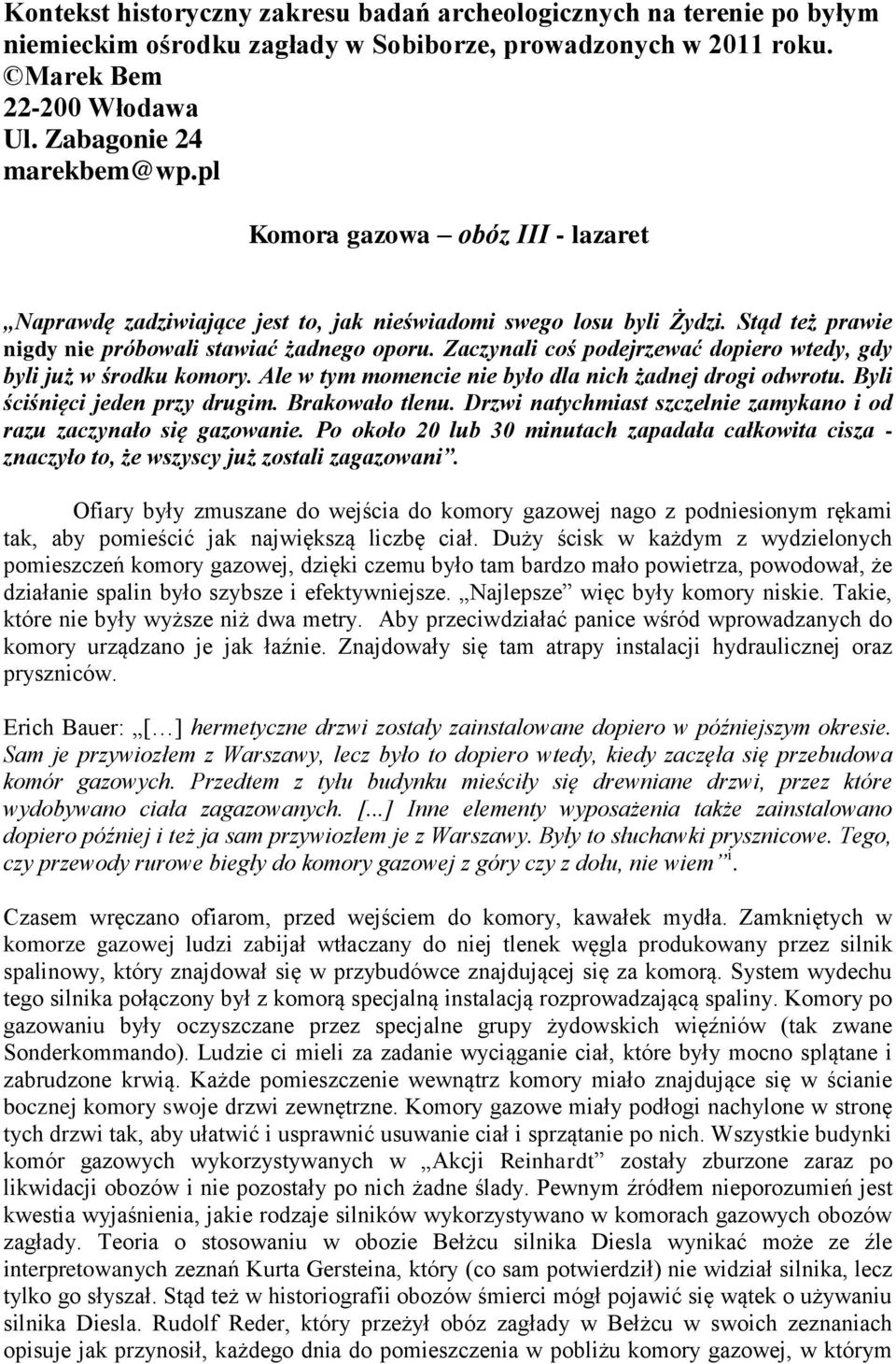 Zaczynali coś podejrzewać dopiero wtedy, gdy byli już w środku komory. Ale w tym momencie nie było dla nich żadnej drogi odwrotu. Byli ściśnięci jeden przy drugim. Brakowało tlenu.